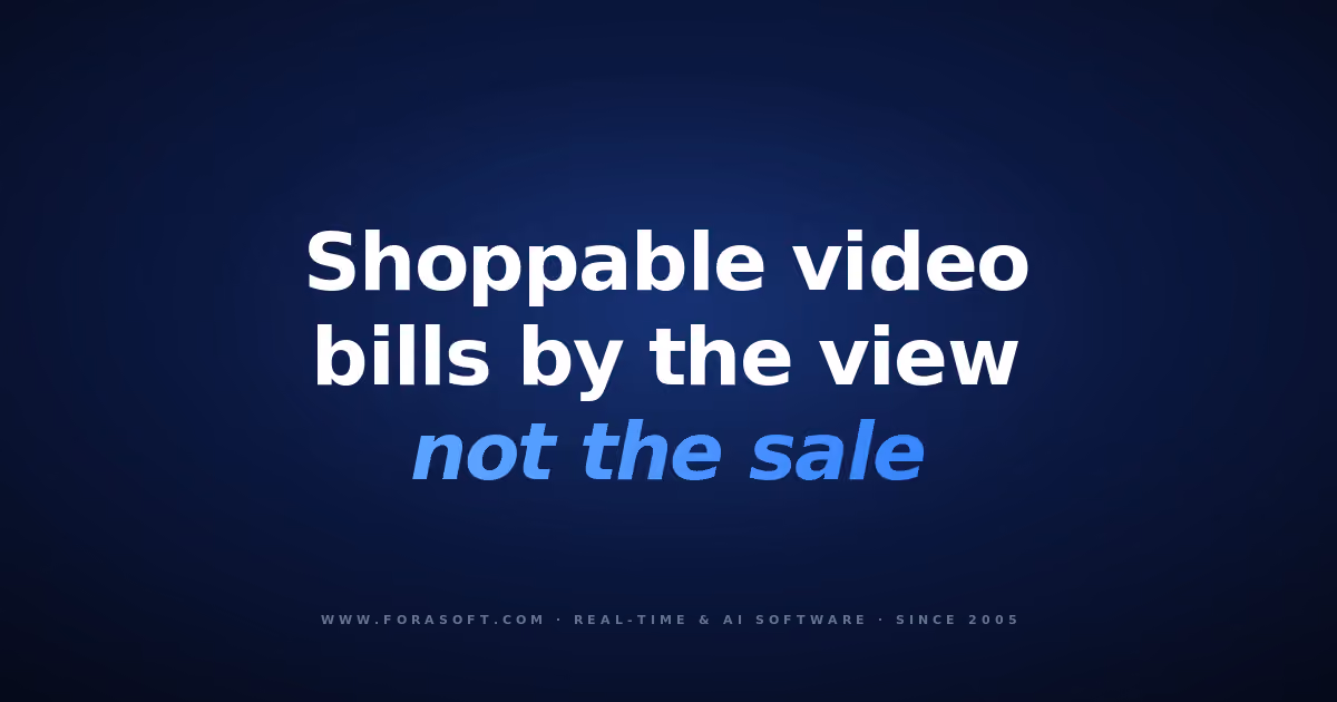 Shoppable video platform: it bills by the view, not the sale — a build-vs-buy engineering guide by Fora Soft