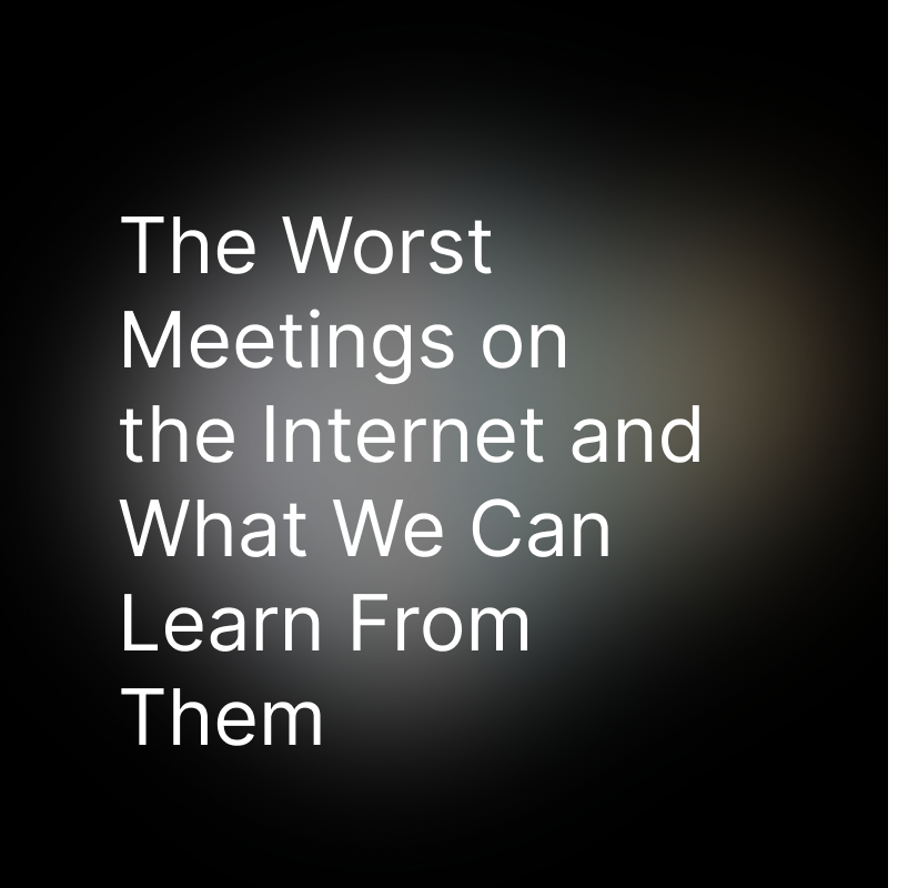 The Worst Meetings on the Internet and What We Can Learn From Them