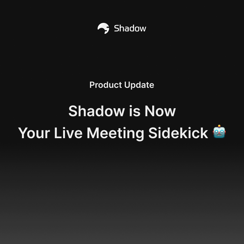 Shadow is now your live meeting sidekick 🤖