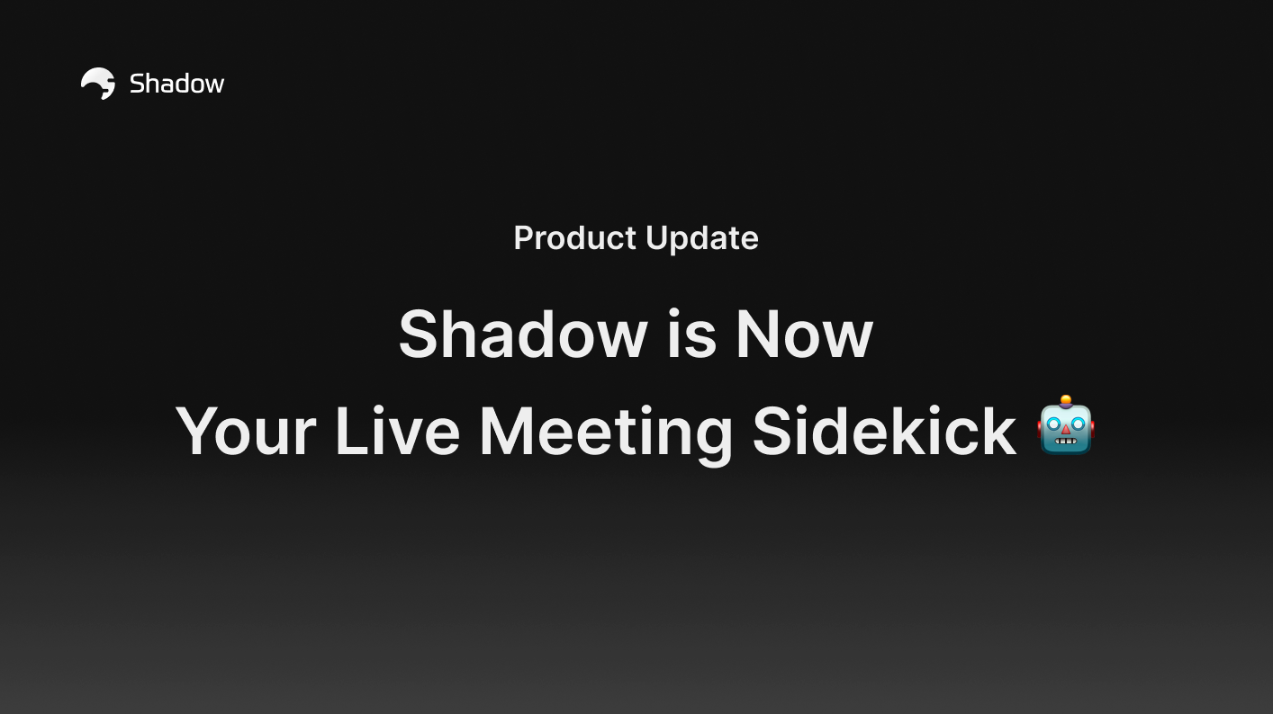 Shadow is now your live meeting sidekick 🤖