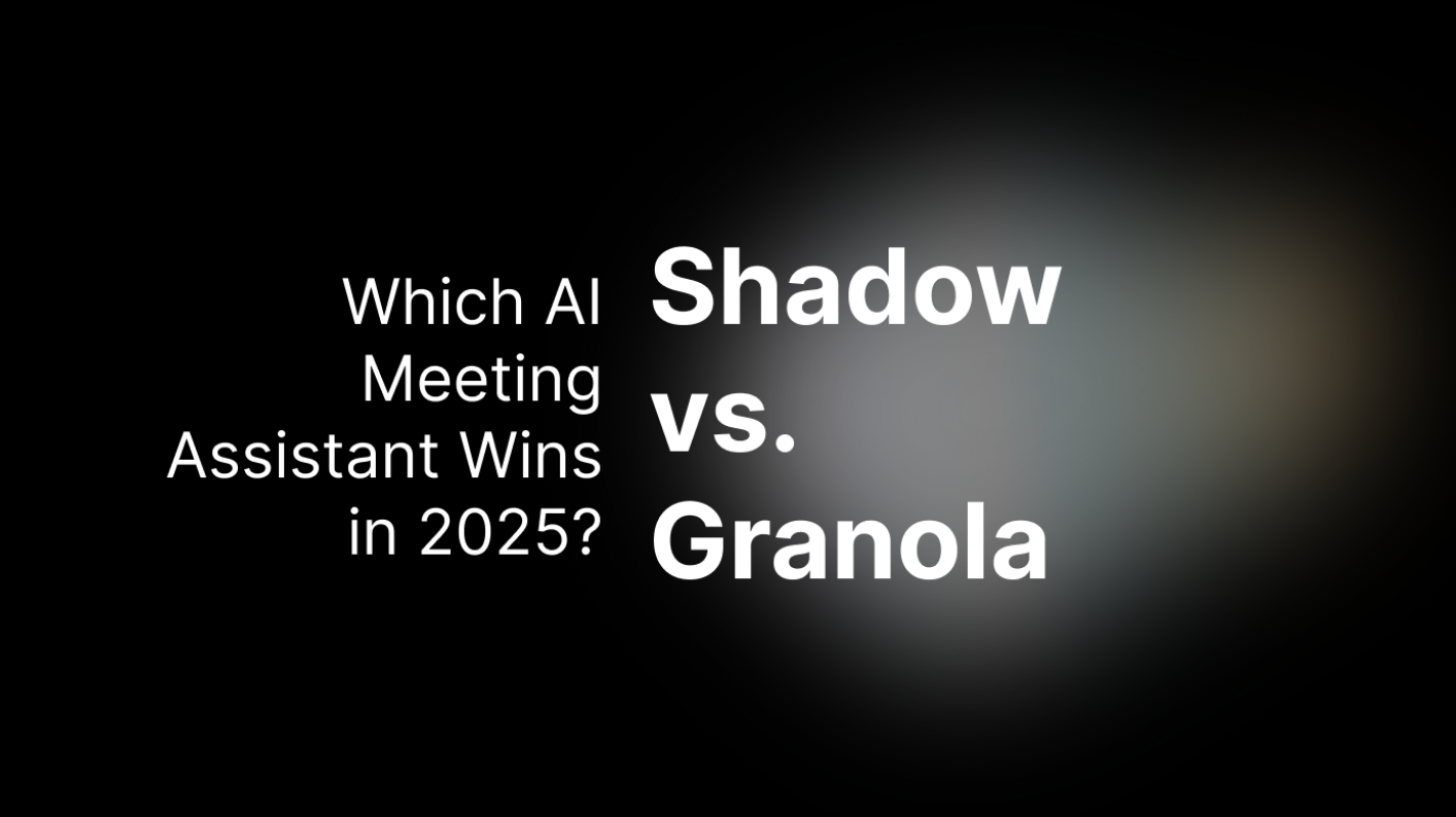 Shadow vs Granola: Which AI Meeting Assistant Wins in 2025?