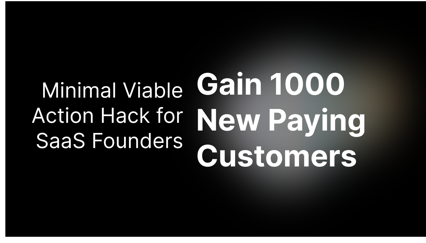 How to Gain 1000 Paying Customers : Minimal Viable Action for SaaS Founders