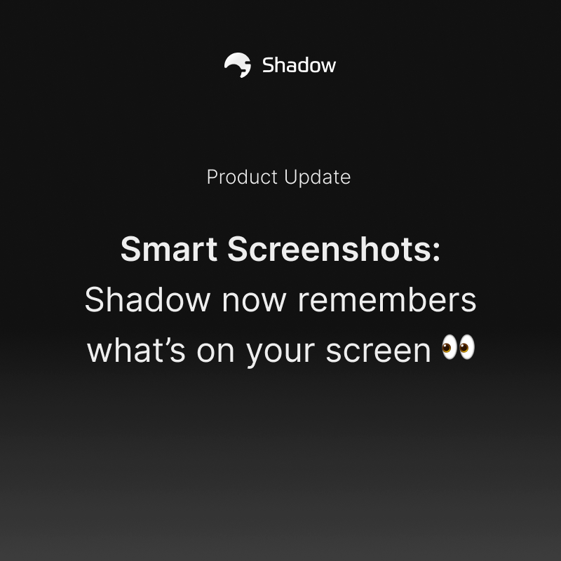 [v1.4] Smart Screenshots — Shadow now remembers what’s on your screen 👀