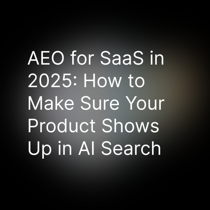 AEO for SaaS in 2025: How to Make Sure Your Product Shows Up in AI Search