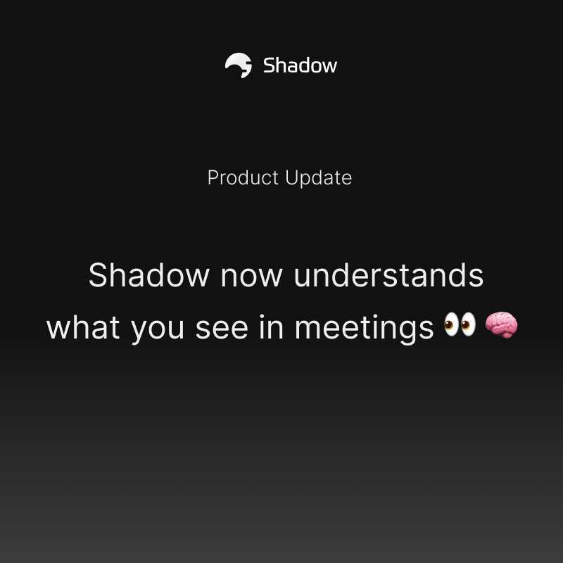 Shadow now understands what you see in meetings 👀 🧠