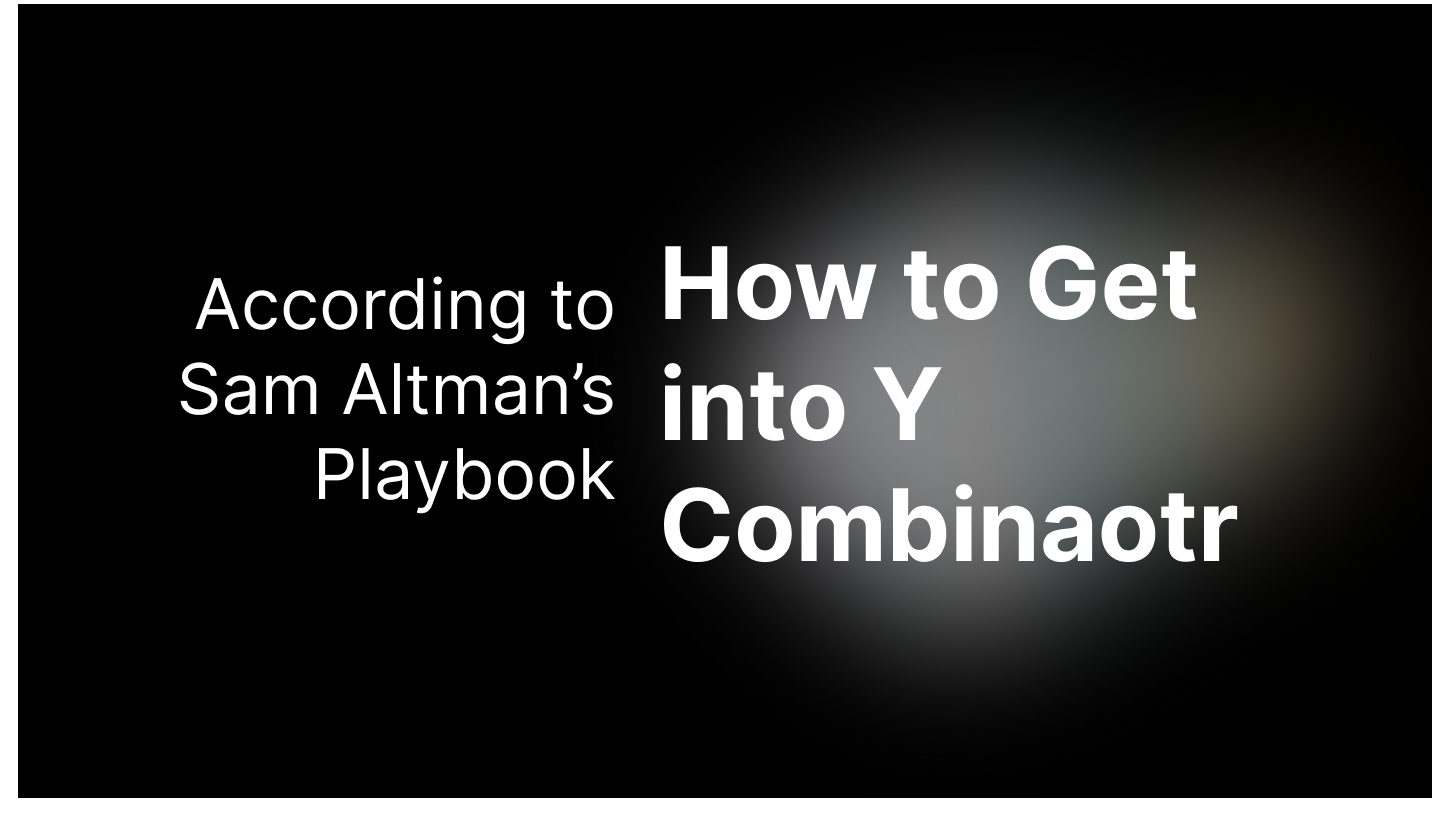 How to Get Into Y Combinator (According to Sam Altman’s Playbook)