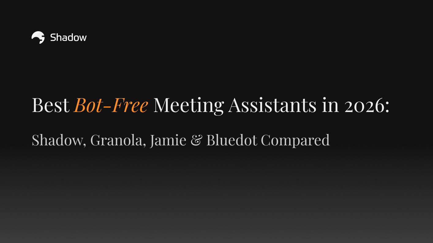 Best Bot-Free Meeting Assistants in 2026: Shadow, Granola, Jamie & Bluedot Compared