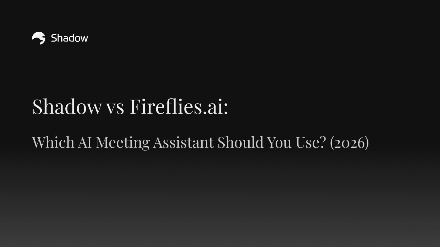 Shadow vs Fireflies.ai: Which AI Meeting Assistant Should You Use? (2026)