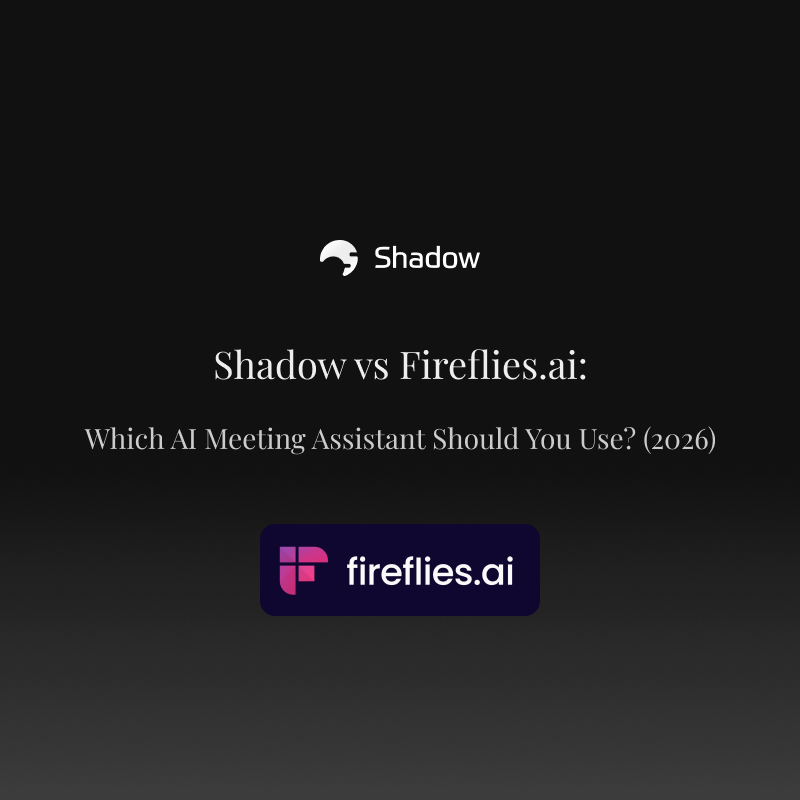 Shadow vs Fireflies.ai: Which AI Meeting Assistant Should You Use? (2026)