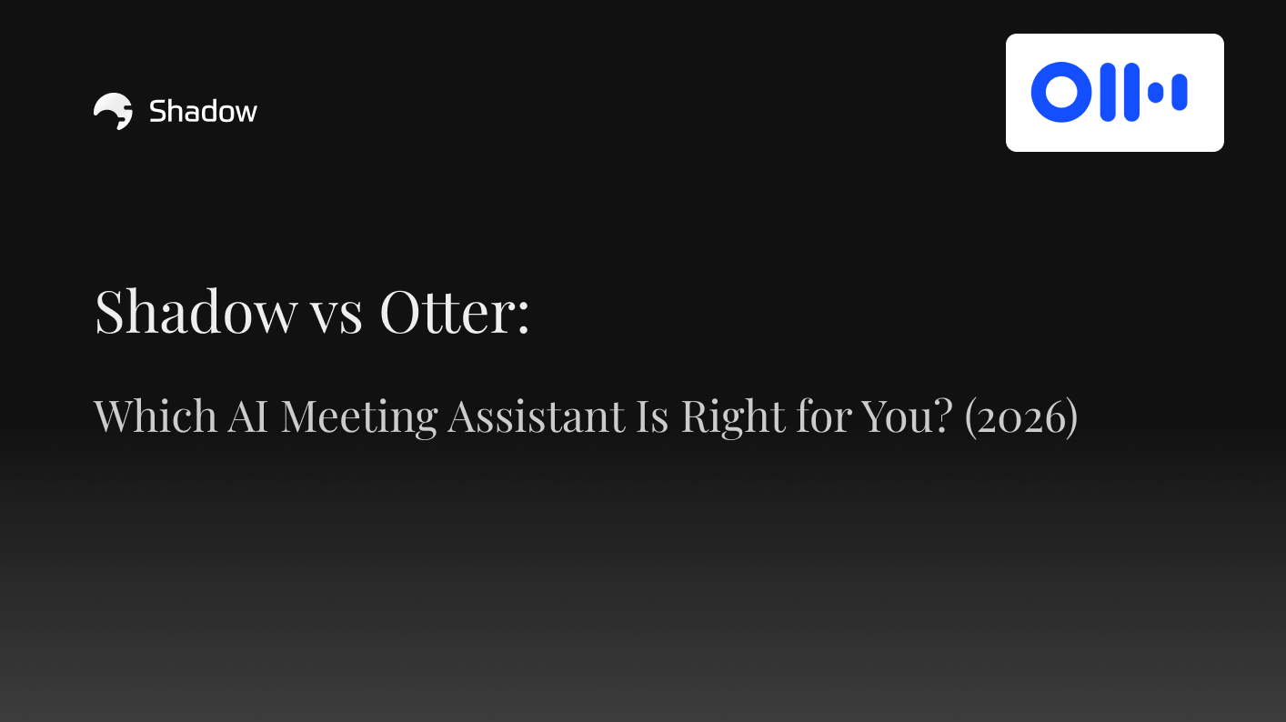 Shadow vs Otter.ai: Which AI Meeting Assistant Should You Use? (2026)