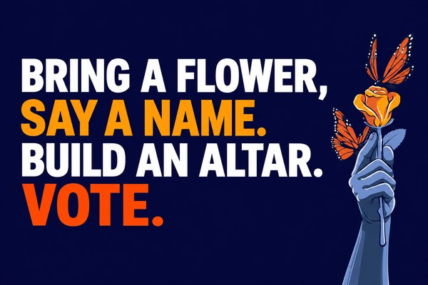 A hand holds an orange flower beside the words Bring a flower, say a name, build an altar, vote.