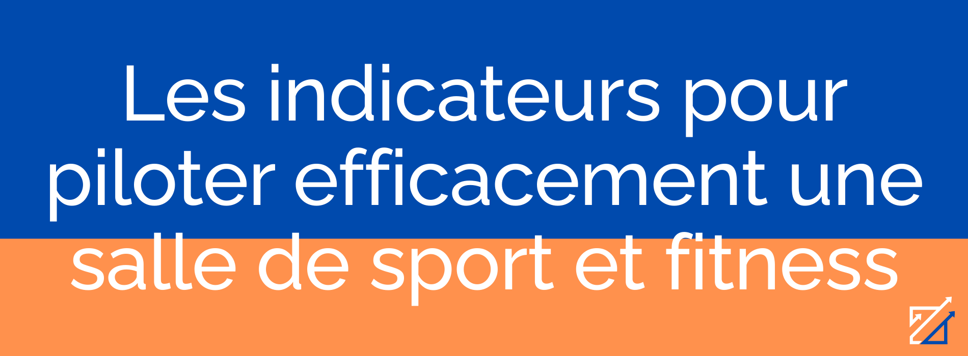 Les indicateurs pour piloter efficacement une salle de sport et fitness