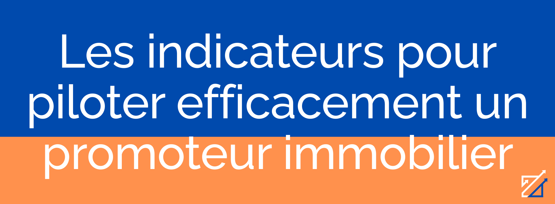 Les indicateurs pour piloter efficacement un promoteur immobilier
