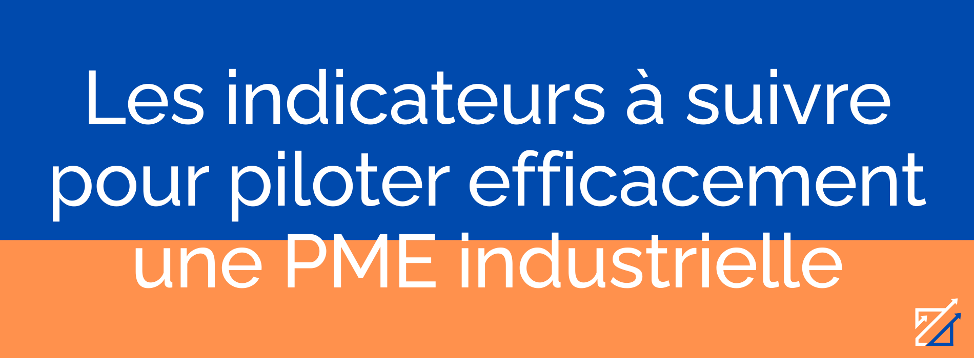 Les indicateurs à suivre pour piloter efficacement une PME industrielle
