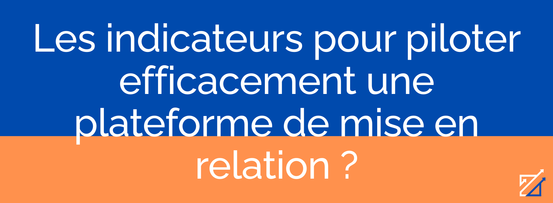 Les indicateurs pour piloter efficacement une plateforme de mise en relation ?