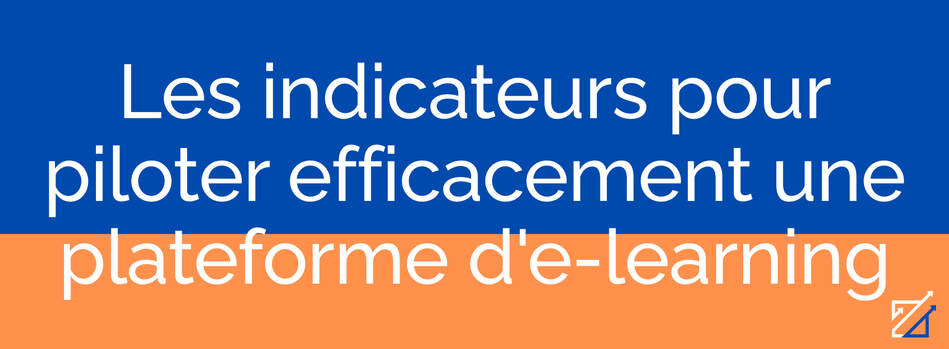 Les indicateurs pour piloter efficacement une plateforme d'e-learning