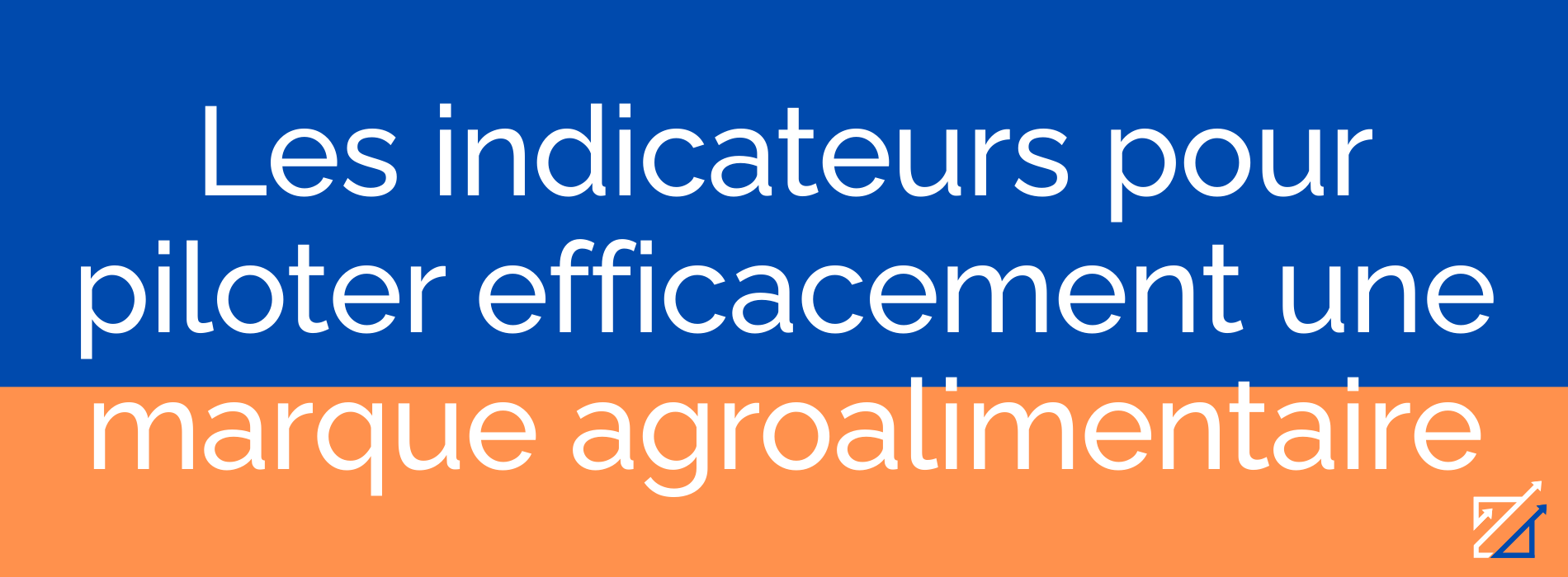 Les indicateurs pour piloter efficacement une marque agroalimentaire