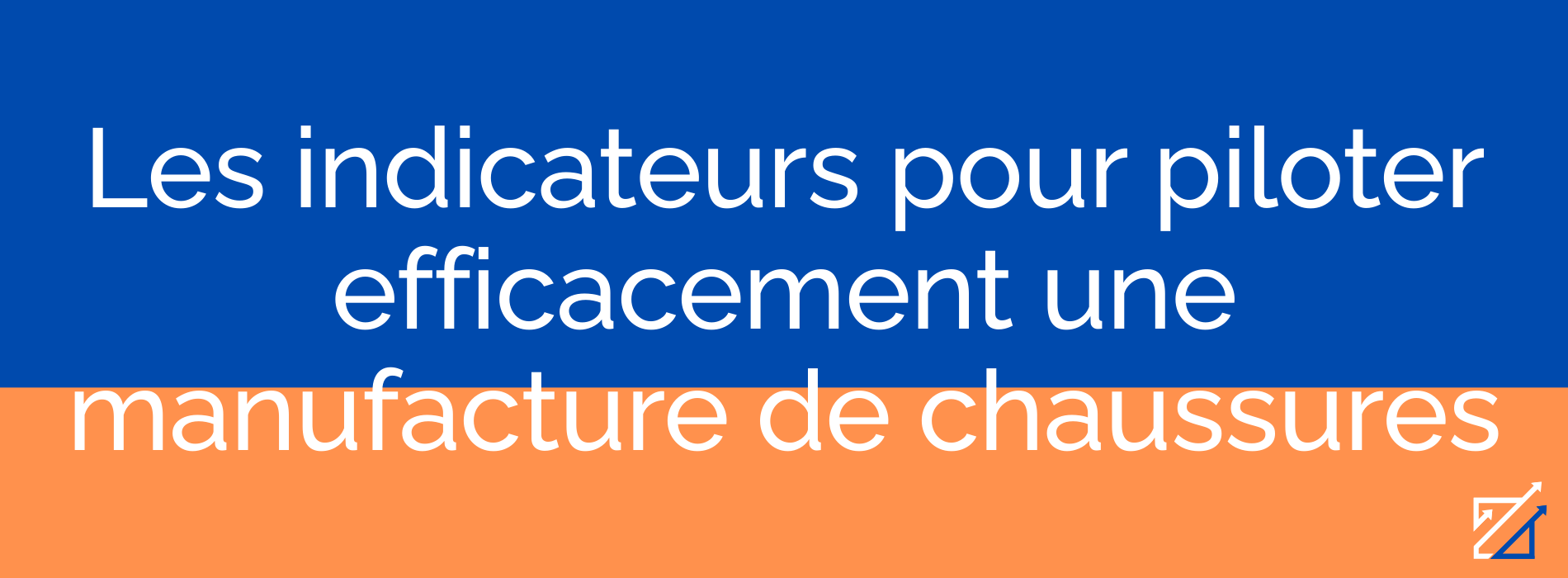 Les indicateurs pour piloter efficacement une manufacture de chaussures