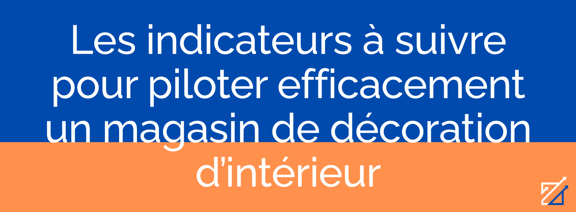 Les indicateurs à suivre pour piloter efficacement un magasin de décoration d’intérieur
