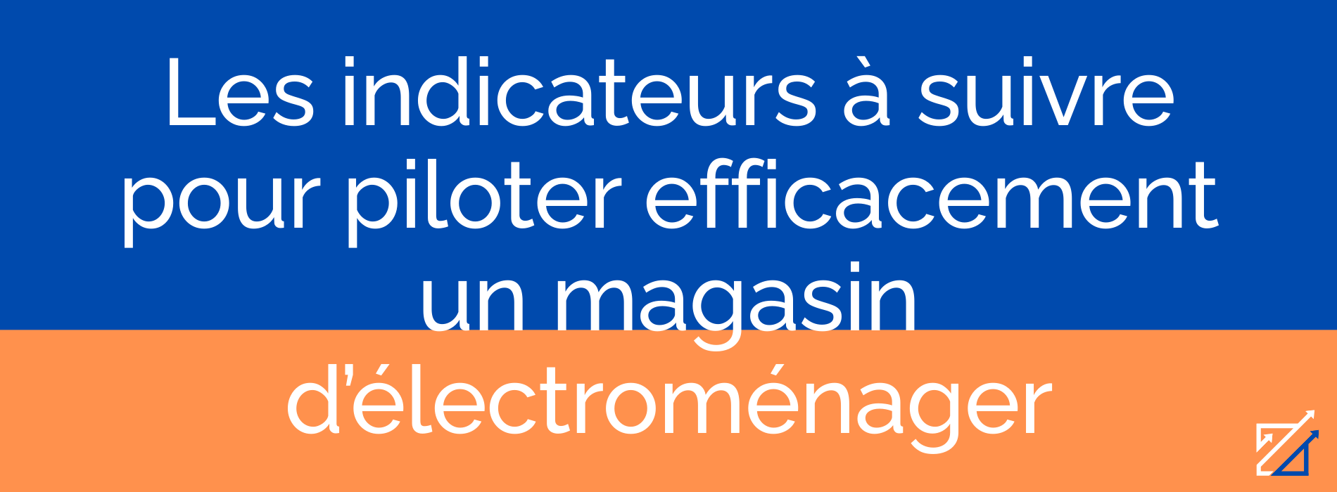 Les indicateurs à suivre pour piloter efficacement un magasin d’électroménager