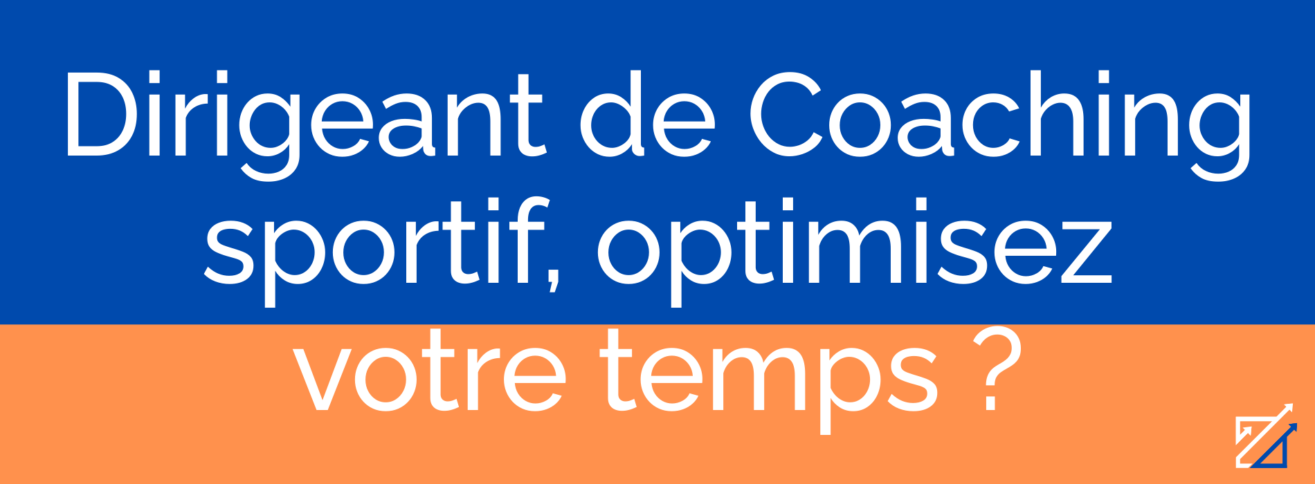 Dirigeant de Coaching sportif, optimisez votre temps ?