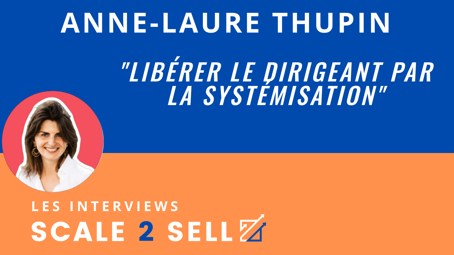 Anne-Laure Thupin - Libérer le dirigeant par la systémisation