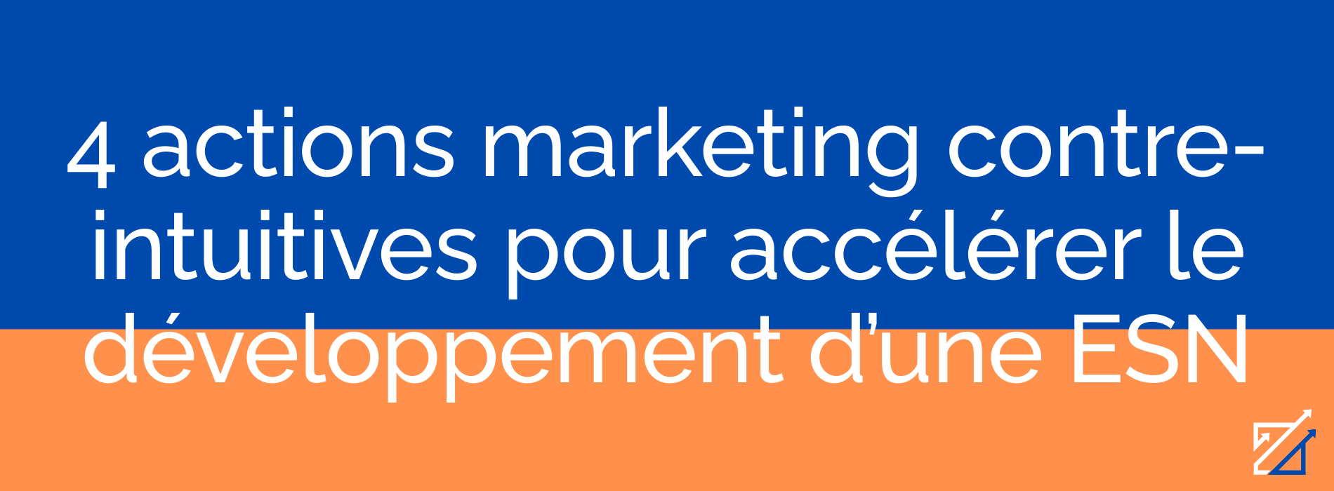 4 actions marketing contre-intuitives pour accélérer le développement d’une ESN