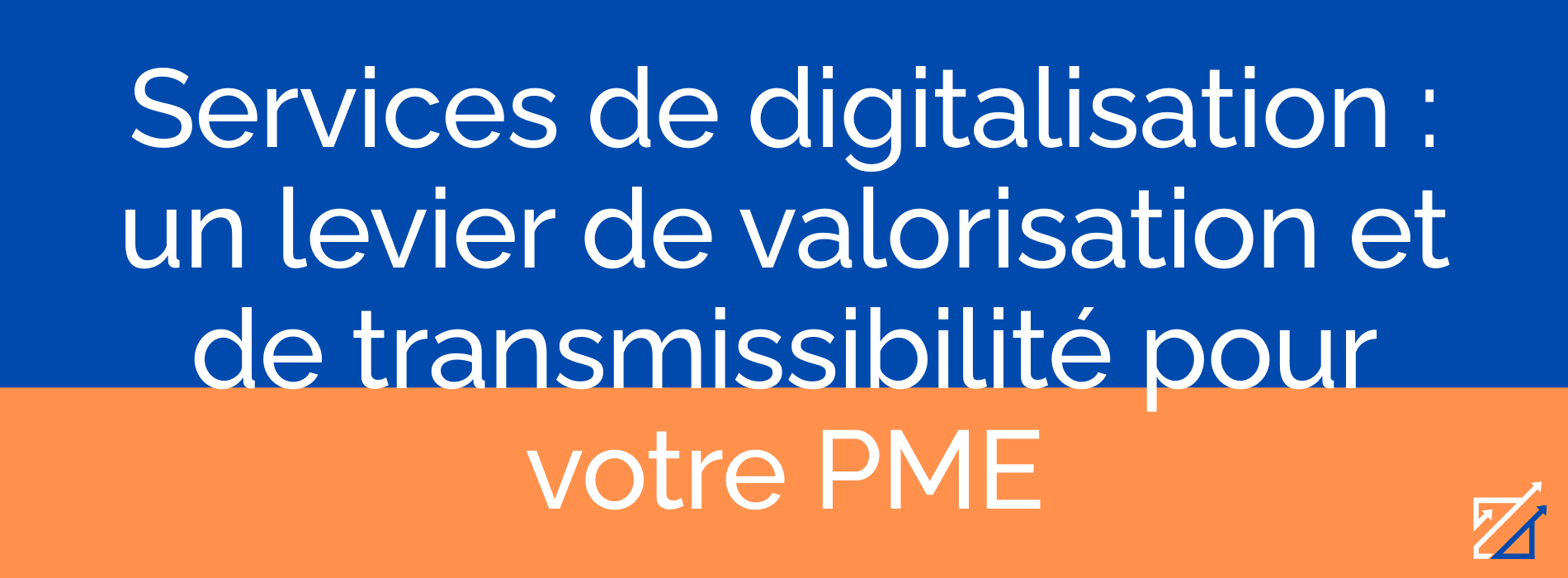 Services de digitalisation : un levier de valorisation et de transmissibilité pour votre PME