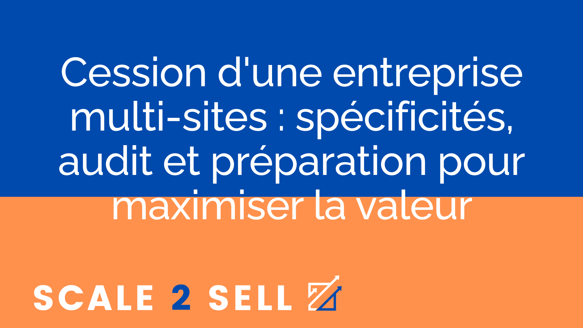 Cession d'une entreprise multi-sites : spécificités, audit et préparation pour maximiser la valeur