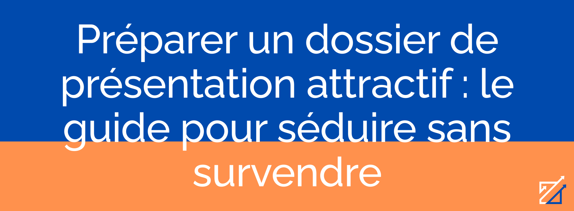 Préparer un dossier de présentation attractif : le guide pour séduire sans survendre