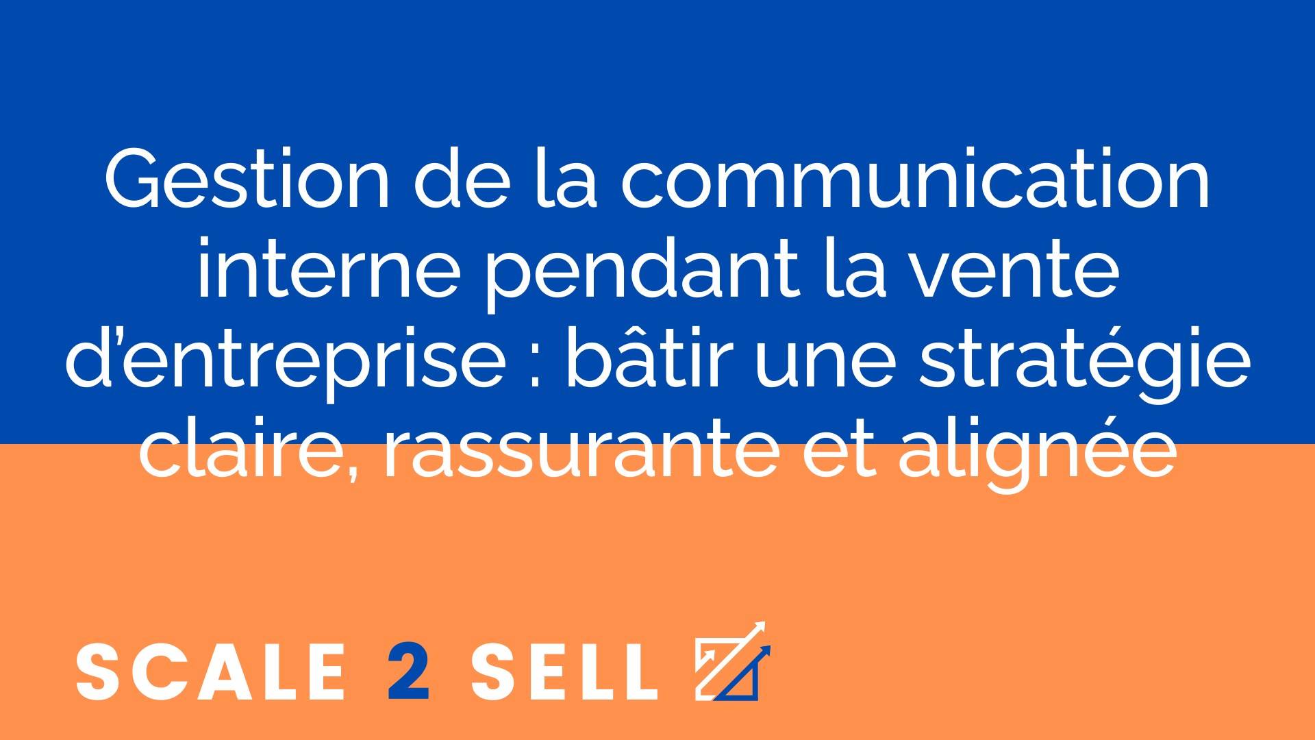 Gestion de la communication interne pendant la vente d’entreprise : bâtir une stratégie claire, rassurante et alignée