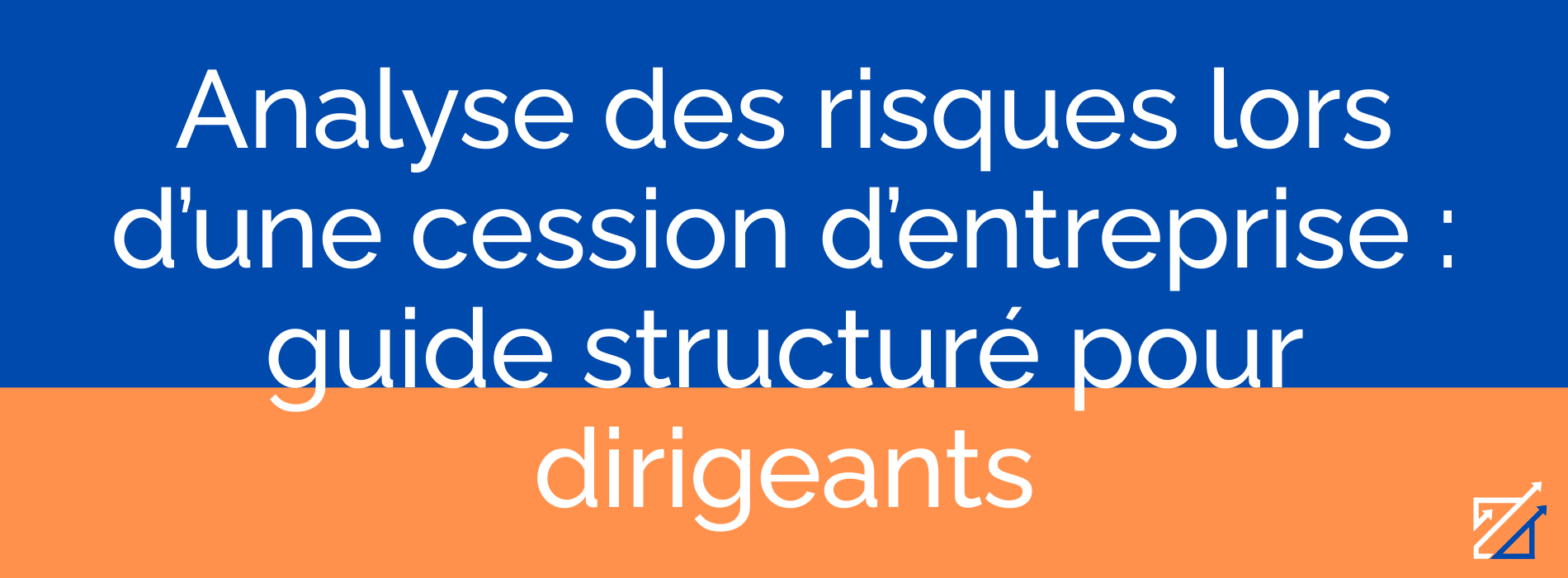 Analyse des risques lors d’une cession d’entreprise : guide structuré pour dirigeants