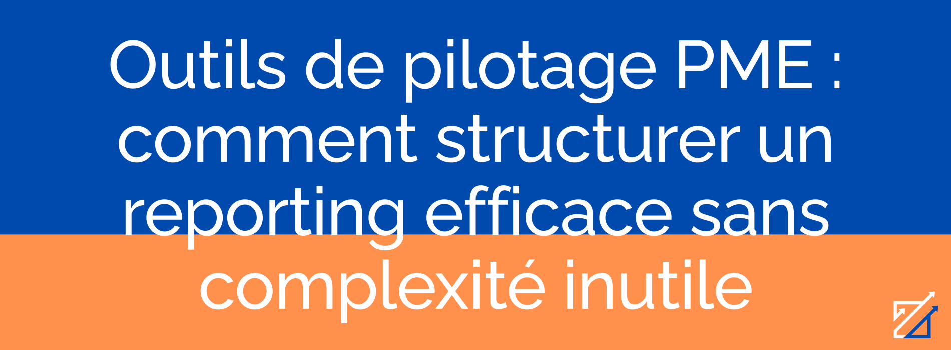 Outils de pilotage PME : comment structurer un reporting efficace sans complexité inutile