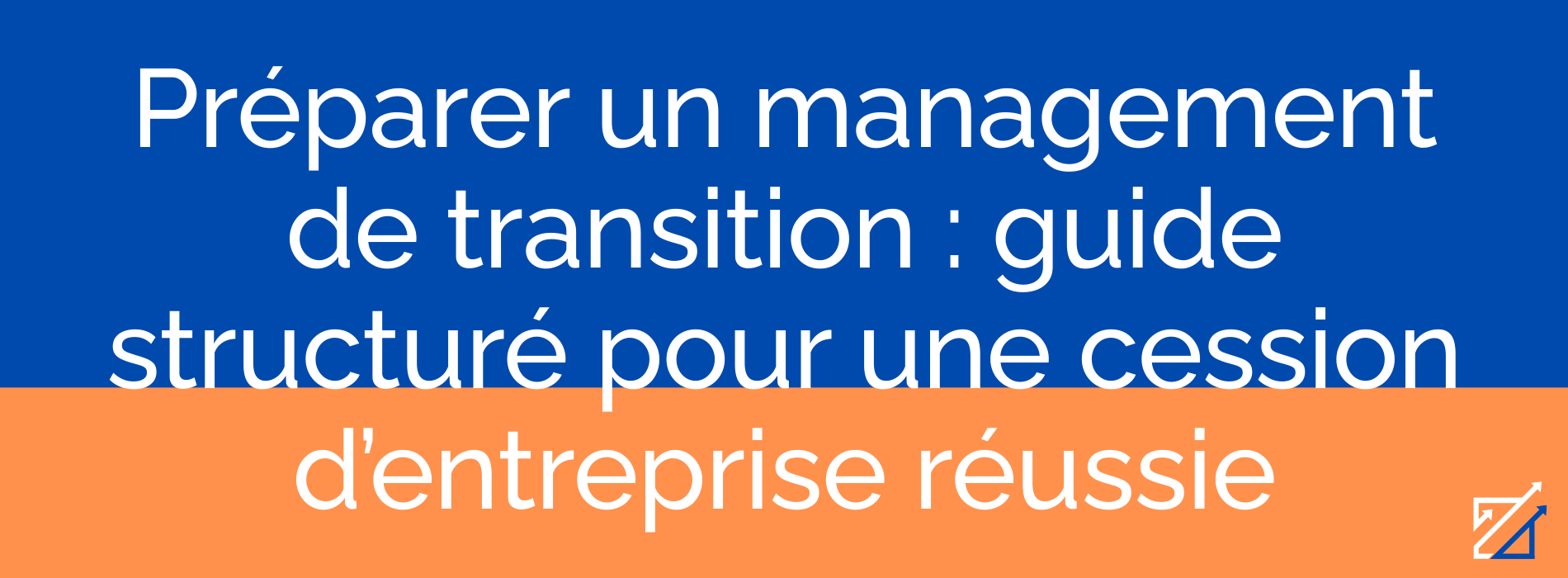 Préparer un management de transition : guide structuré pour une cession d’entreprise réussie