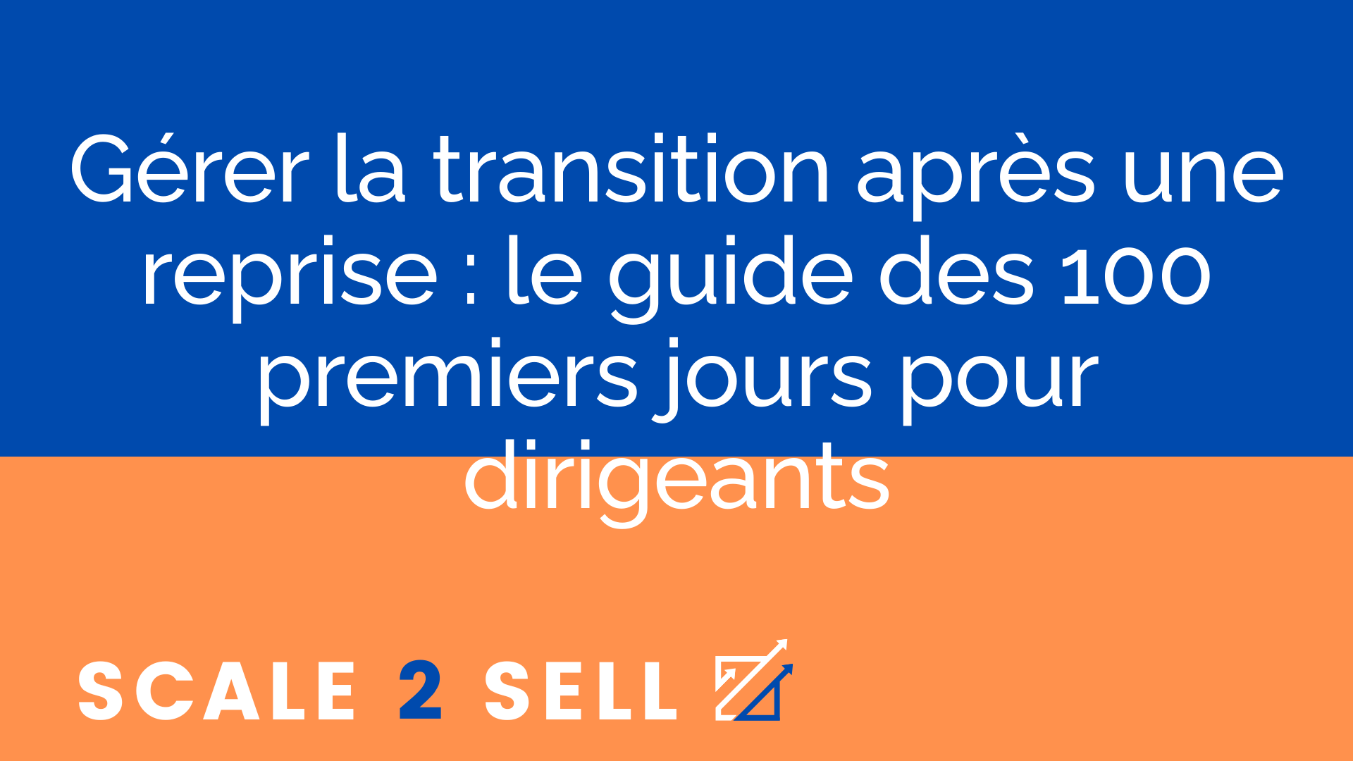 Gérer la transition après une reprise : le guide des 100 premiers jours pour dirigeants