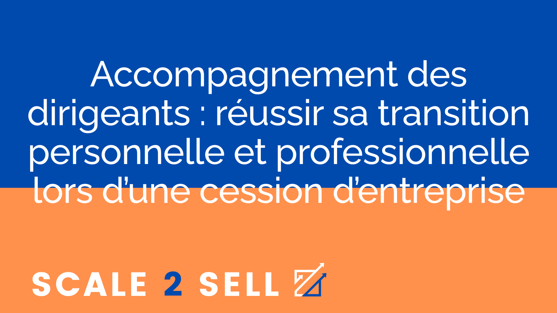 Accompagnement des dirigeants : réussir sa transition personnelle et professionnelle lors d’une cession d’entreprise