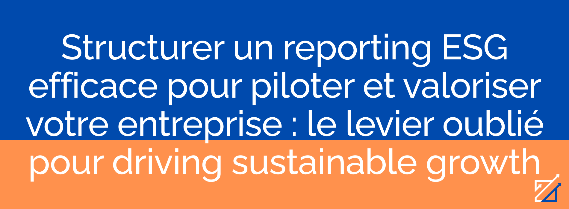 Structurer un reporting ESG efficace pour piloter et valoriser votre entreprise : le levier oublié pour driving sustainable growth