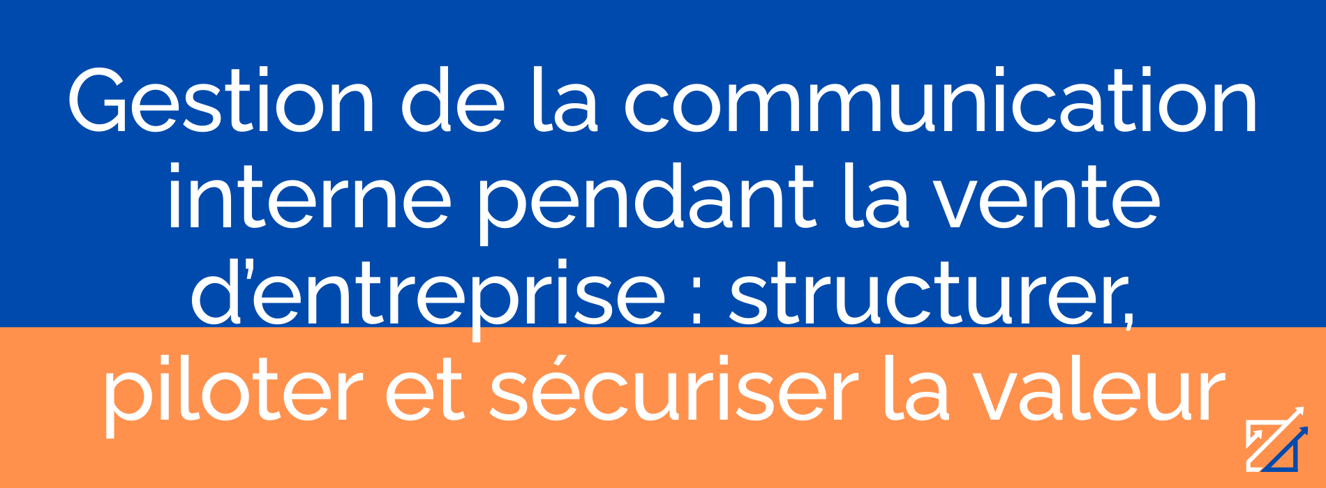 Gestion de la communication interne pendant la vente d’entreprise : structurer, piloter et sécuriser la valeur