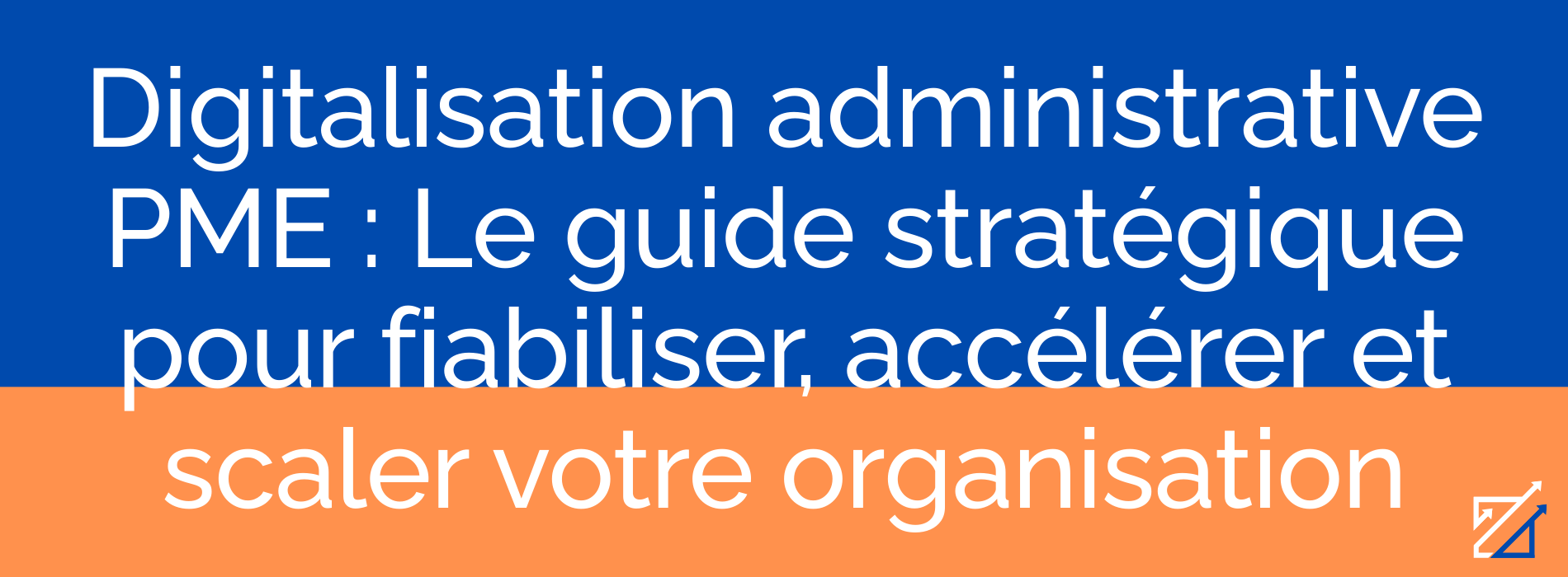 Digitalisation administrative PME : Le guide stratégique pour fiabiliser, accélérer et scaler votre organisation