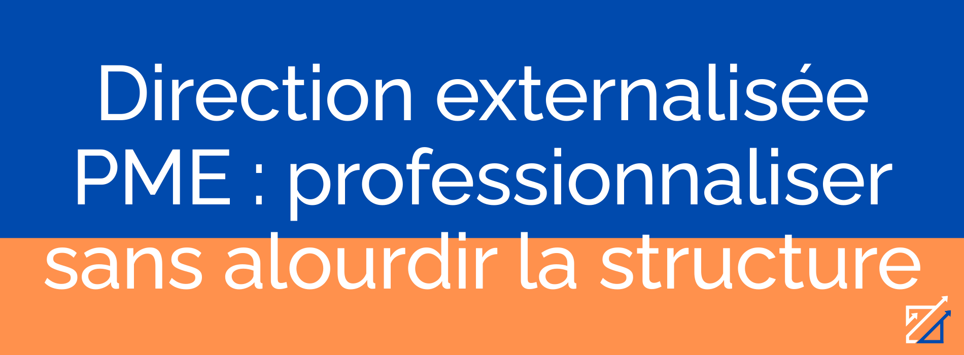 Direction externalisée PME : professionnaliser sans alourdir la structure