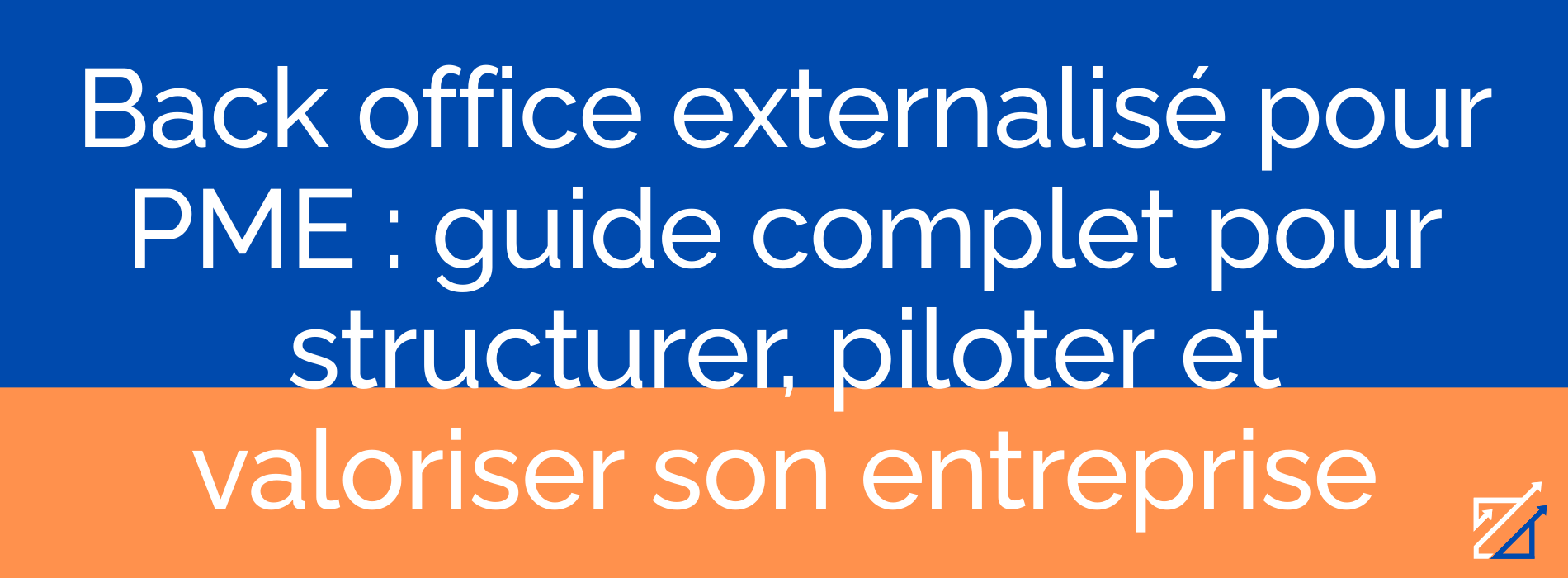 Back office externalisé pour PME : guide complet pour structurer, piloter et valoriser son entreprise