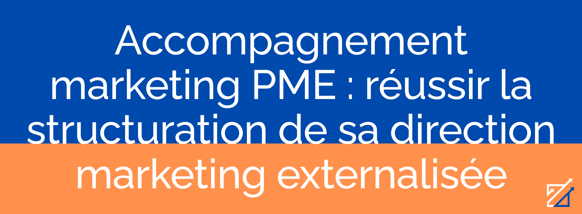 Accompagnement marketing PME : réussir la structuration de sa direction marketing externalisée