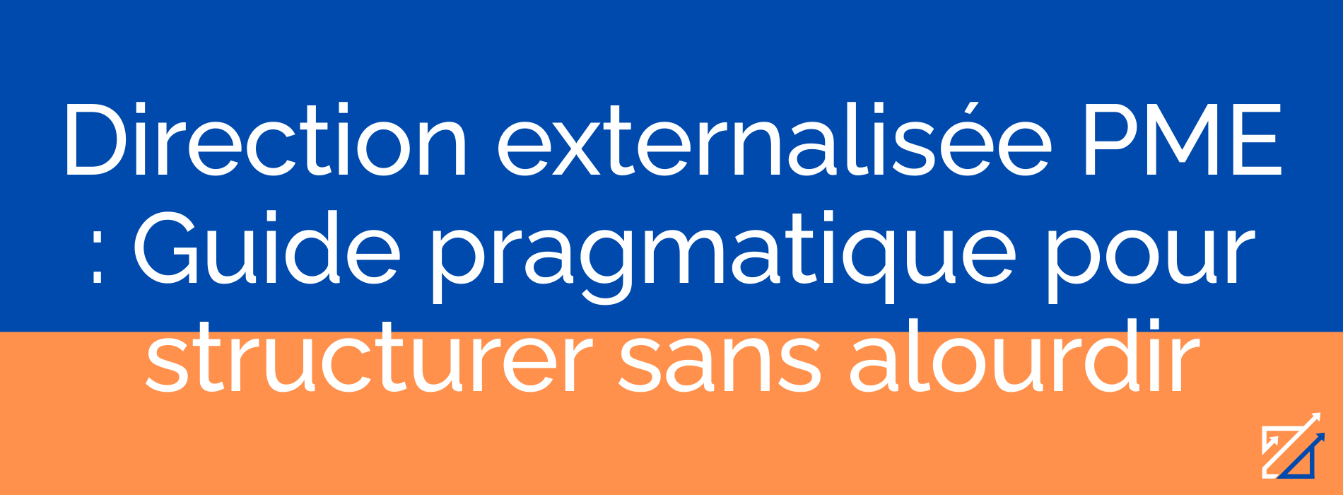 Direction externalisée PME : Guide pragmatique pour structurer sans alourdir