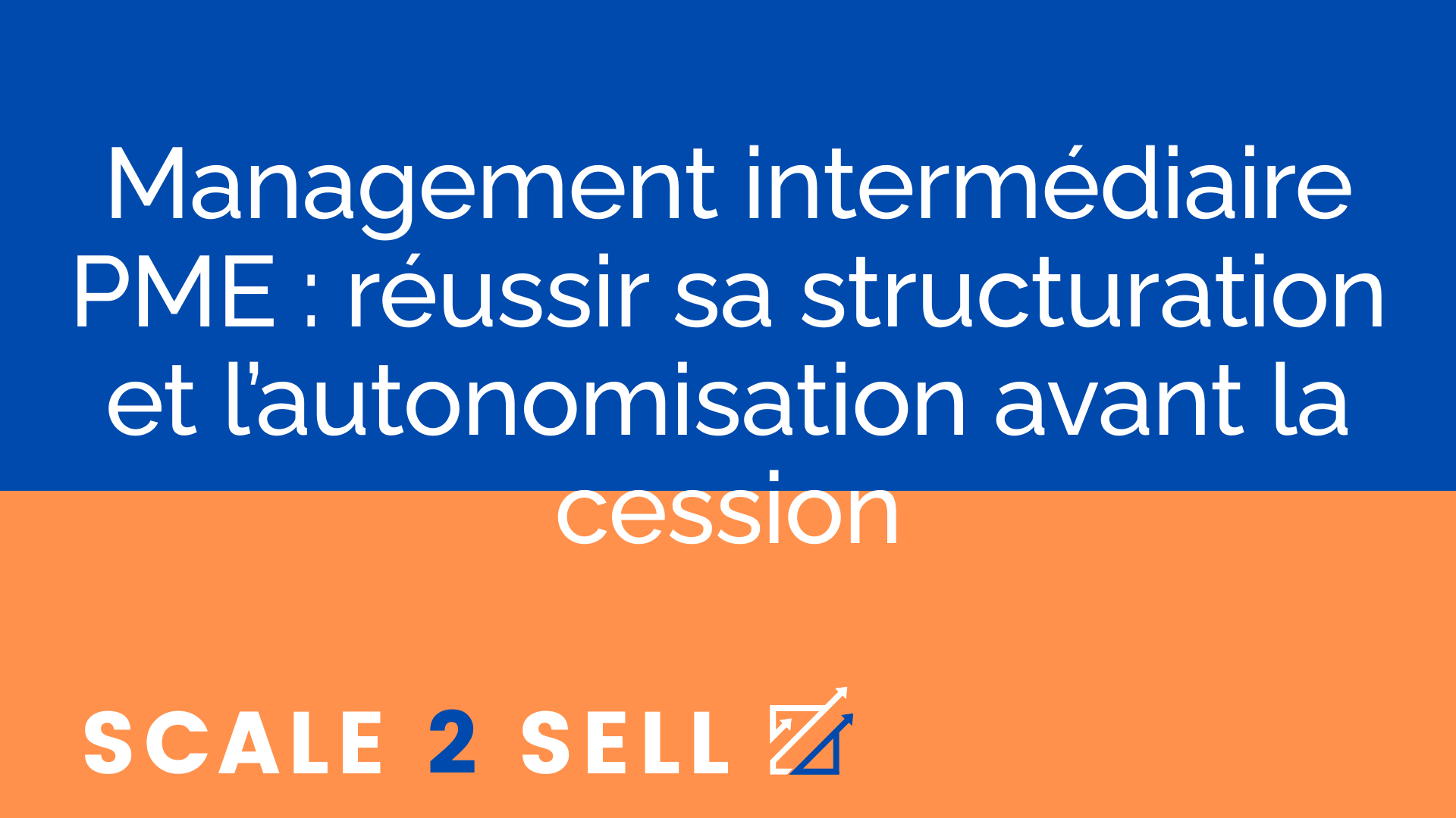 Management intermédiaire PME : réussir sa structuration et l’autonomisation avant la cession