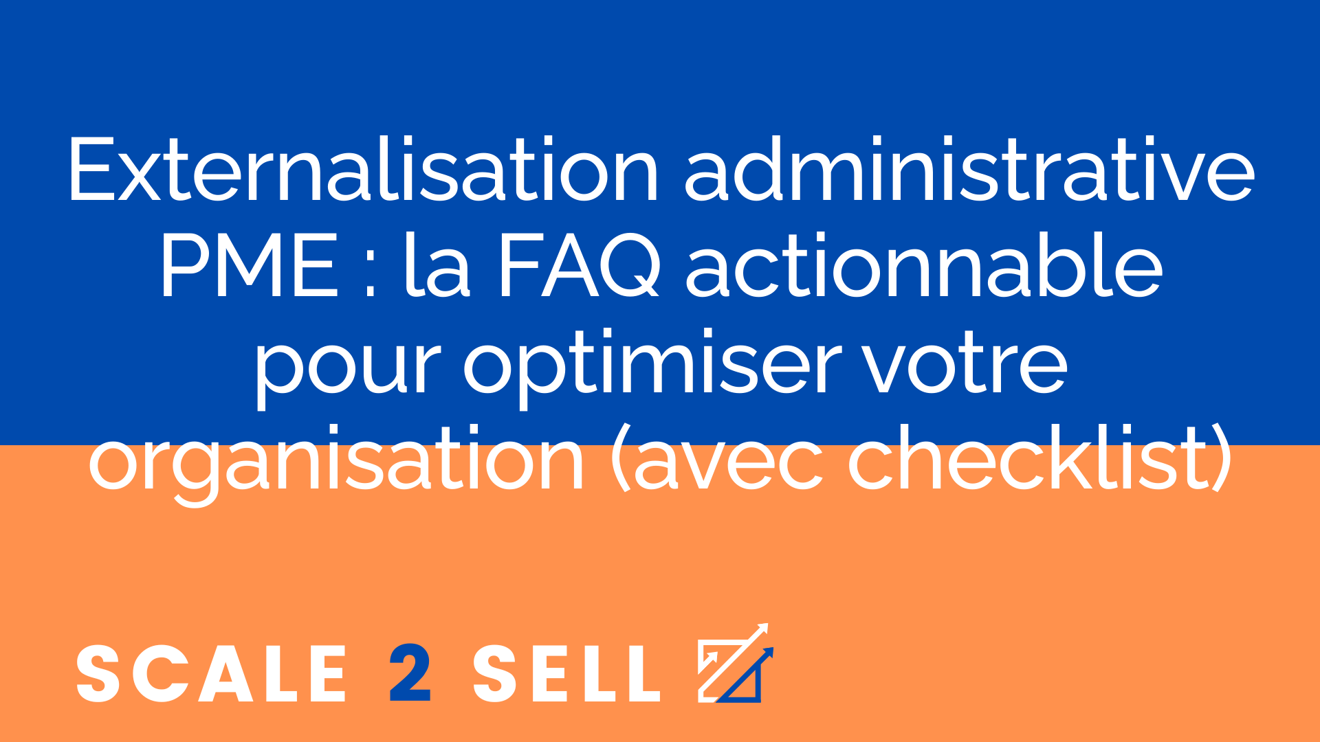 Externalisation administrative PME : la FAQ actionnable pour optimiser votre organisation (avec checklist)