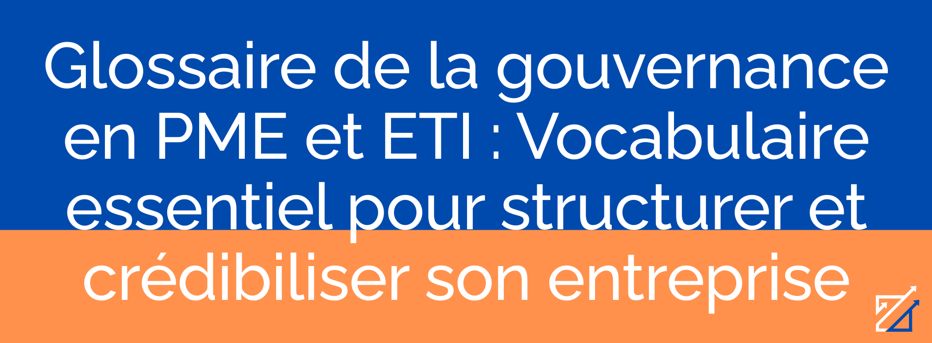 Glossaire de la gouvernance en PME et ETI : Vocabulaire essentiel pour structurer et crédibiliser son entreprise