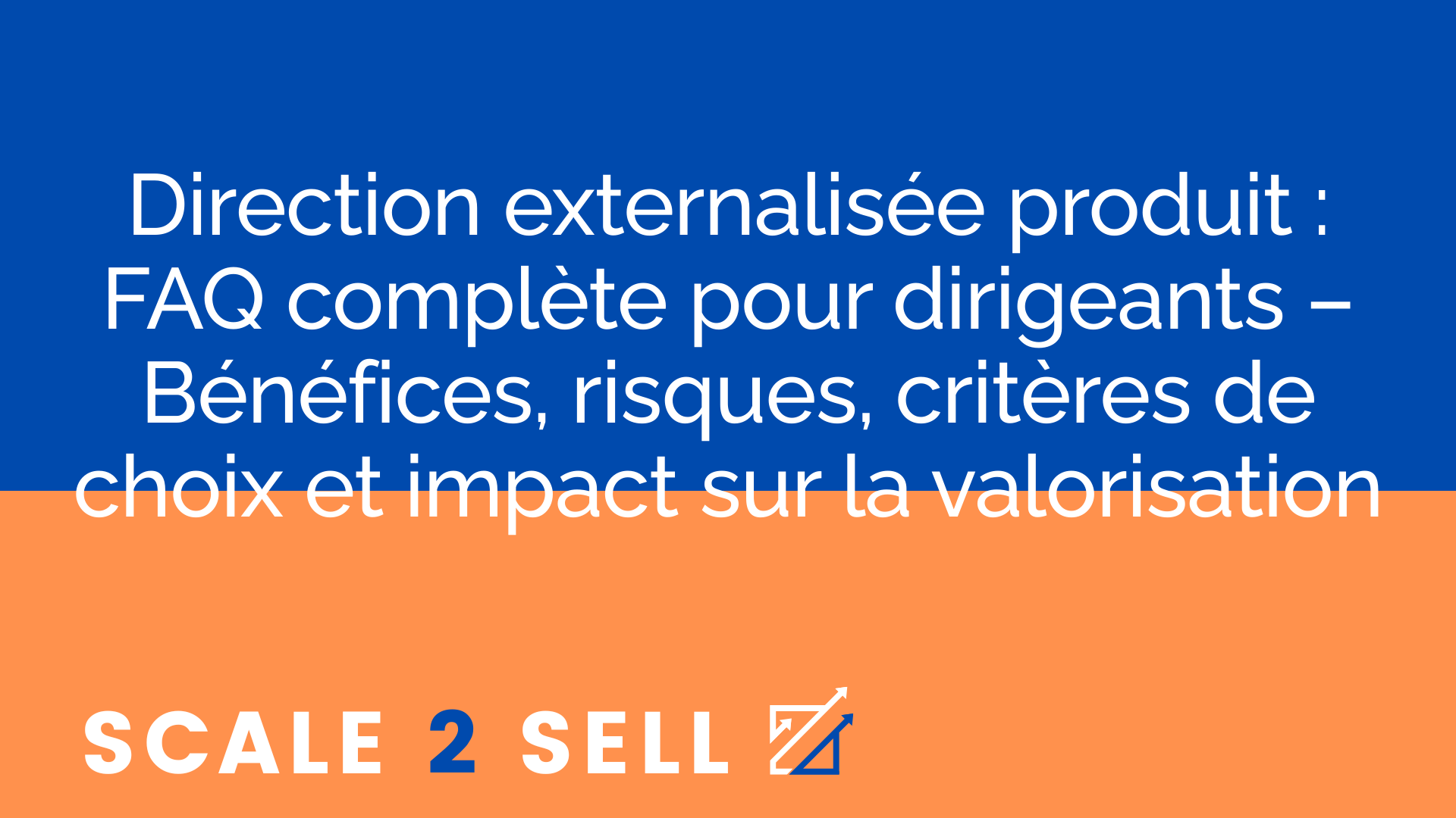 Direction externalisée produit : FAQ complète pour dirigeants – Bénéfices, risques, critères de choix et impact sur la valorisation