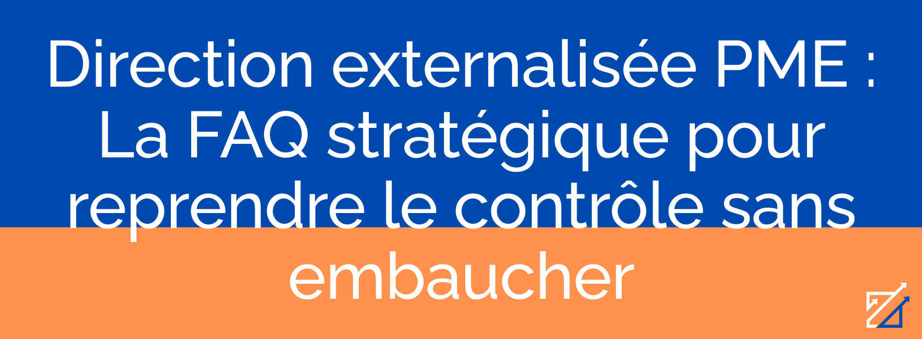 Direction externalisée PME : La FAQ stratégique pour reprendre le contrôle sans embaucher