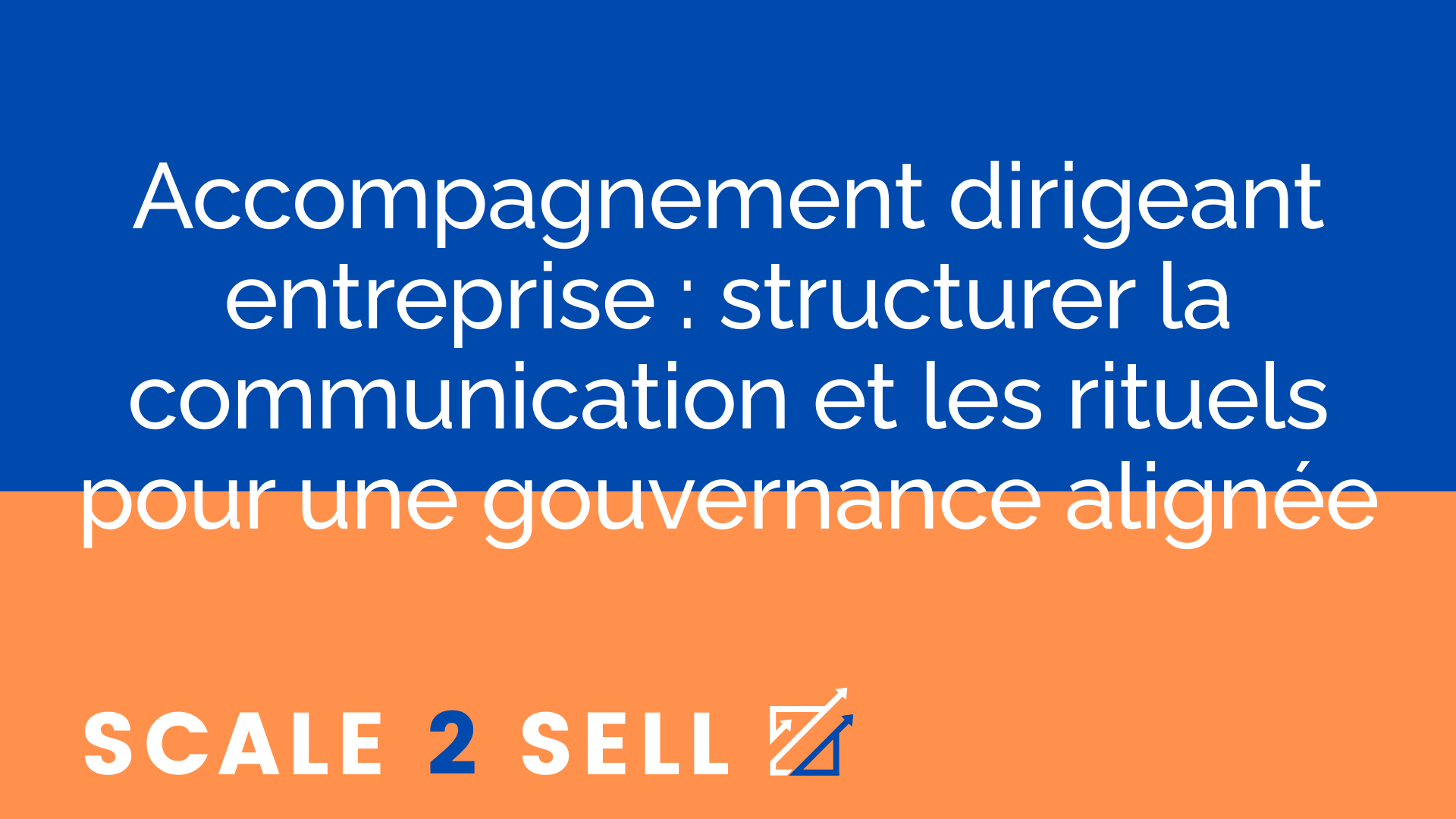 Accompagnement dirigeant entreprise : structurer la communication et les rituels pour une gouvernance alignée