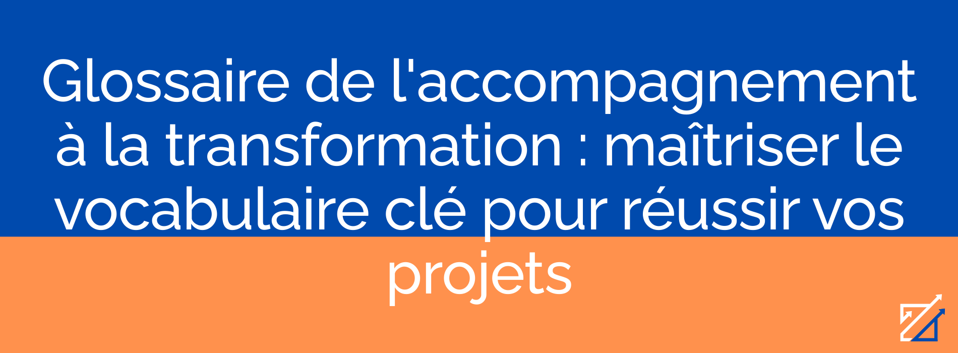 Glossaire de l'accompagnement à la transformation : maîtriser le vocabulaire clé pour réussir vos projets
